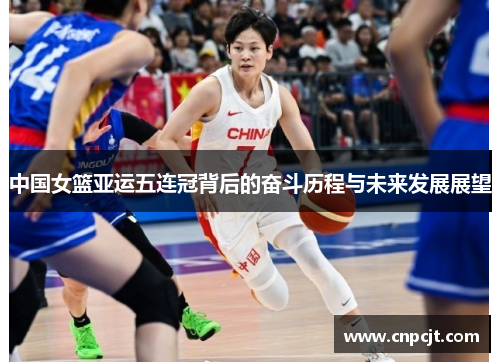 中国女篮亚运五连冠背后的奋斗历程与未来发展展望