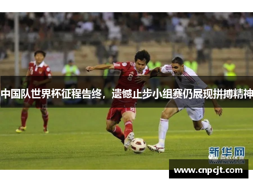 中国队世界杯征程告终，遗憾止步小组赛仍展现拼搏精神